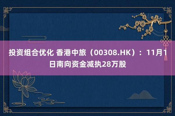 投资组合优化 香港中旅（00308.HK）：11月1日南向资金减执28万股