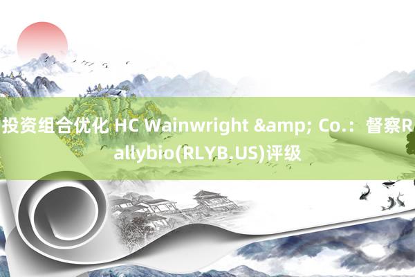 投资组合优化 HC Wainwright & Co.：督察Rallybio(RLYB.US)评级