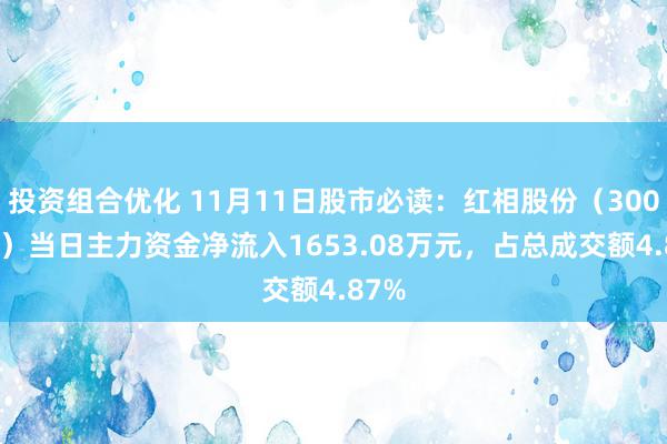 投资组合优化 11月11日股市必读：红相股份（300427）当日主力资金净流入1653.08万元，占总成交额4.87%