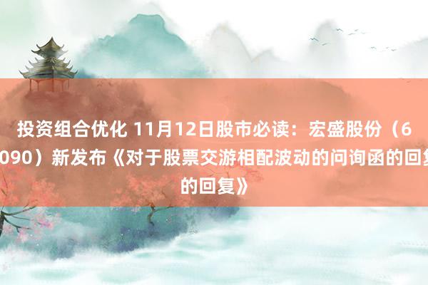 投资组合优化 11月12日股市必读：宏盛股份（603090）新发布《对于股票交游相配波动的问询函的回复》