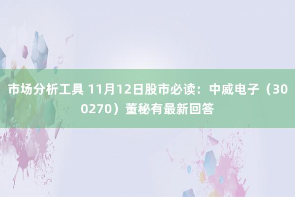 市场分析工具 11月12日股市必读：中威电子（300270）董秘有最新回答