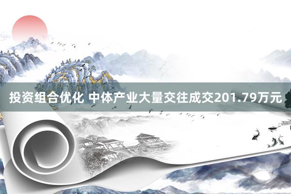 投资组合优化 中体产业大量交往成交201.79万元