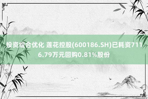 投资组合优化 莲花控股(600186.SH)已耗资7116.79万元回购0.81%股份