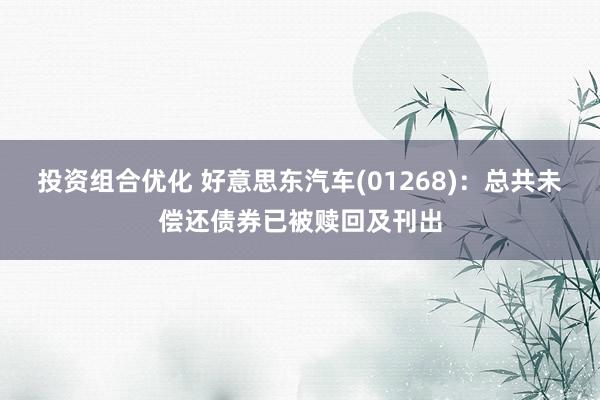 投资组合优化 好意思东汽车(01268)：总共未偿还债券已被赎回及刊出