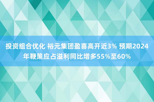 投资组合优化 裕元集团盈喜高开近3% 预期2024年鞭策应占溢利同比增多55%至60%