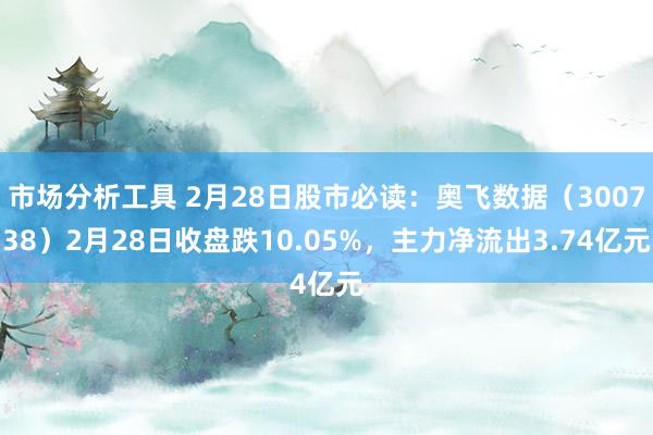 市场分析工具 2月28日股市必读：奥飞数据（300738）2月28日收盘跌10.05%，主力净流出3.74亿元