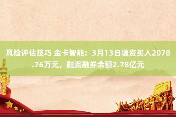 风险评估技巧 金卡智能：3月13日融资买入2078.76万元，融资融券余额2.78亿元